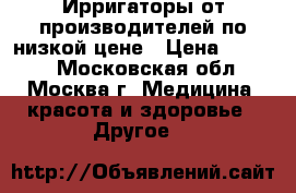 Ирригаторы от производителей по низкой цене › Цена ­ 5 400 - Московская обл., Москва г. Медицина, красота и здоровье » Другое   